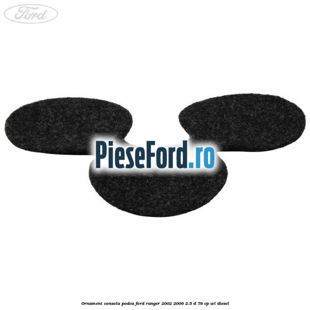 Ornament consola podea Ford Ranger 2002-2006 2.5 D 78 cp Ornament consola podea Ford Ranger 2002-2006 2.5 D 78 cp WL diesel