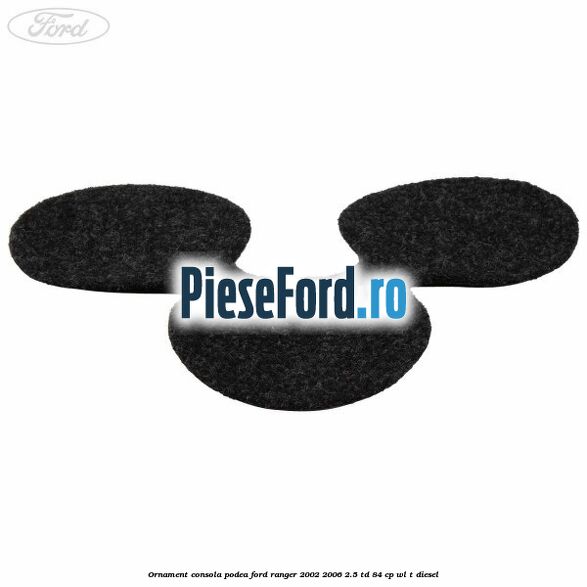Ornament consola podea Ford Ranger 2002-2006 2.5 TD 84 cp WL-T diesel