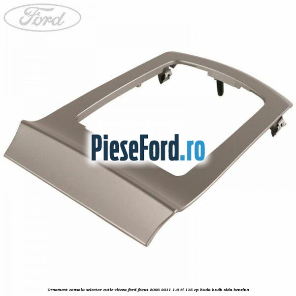 Ornament consola selector cutie viteza Ford Focus 2008-2011 1.6 Ti 115 cp Ornament consola selector cutie viteza Ford Focus 2008-2011 1.6 Ti 115 cp HXDA, HXDB, SIDA benzina
