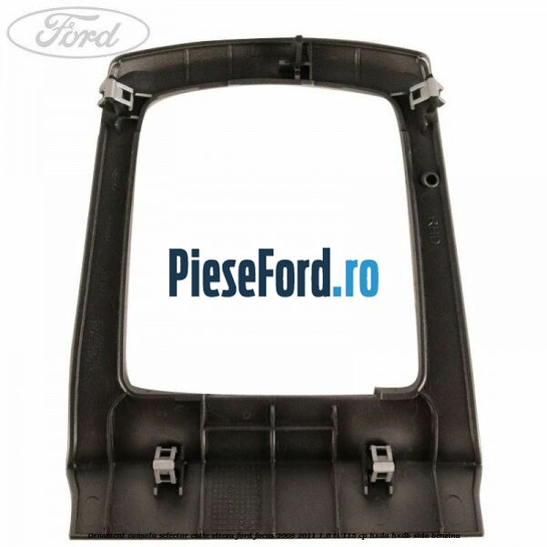 Ornament consola selector cutie viteza Ford Focus 2008-2011 1.6 Ti 115 cp Ornament consola selector cutie viteza Ford Focus 2008-2011 1.6 Ti 115 cp HXDA, HXDB, SIDA benzina