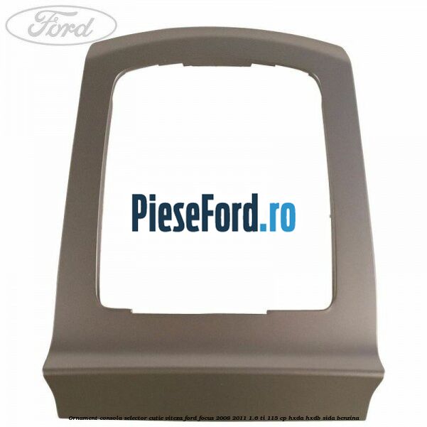 Ornament consola selector cutie viteza Ford Focus 2008-2011 1.6 Ti 115 cp Ornament consola selector cutie viteza Ford Focus 2008-2011 1.6 Ti 115 cp HXDA, HXDB, SIDA benzina