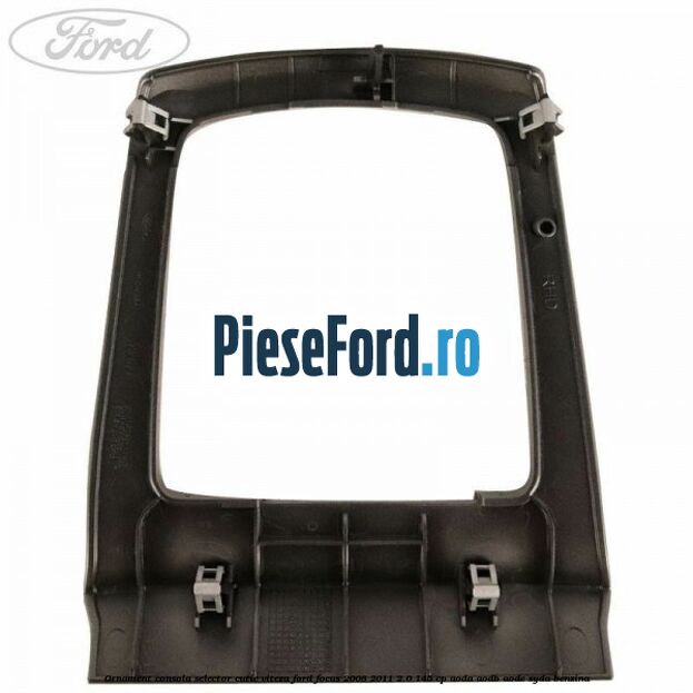 Ornament consola selector cutie viteza Ford Focus 2008-2011 2.0 145 cp AODA, AODB, AODE, SYDA benzina