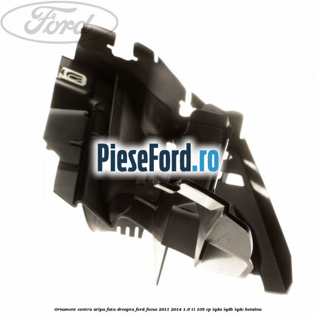 Ornament contra aripa fata dreapta Ford Focus 2011-2014 1.6 Ti 105 cp IQDA, IQDB, IQDC benzina