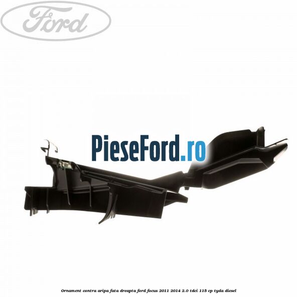 Ornament contra aripa fata dreapta Ford Focus 2011-2014 2.0 TDCi 115 cp Ornament contra aripa fata dreapta Ford Focus 2011-2014 2.0 TDCi 115 cp TYDA diesel
