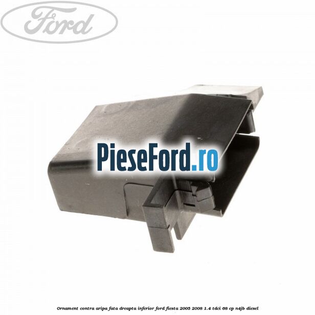 Ornament contra aripa fata dreapta inferior Ford Fiesta 2005-2008 1.4 TDCi 68 cp N4JB diesel