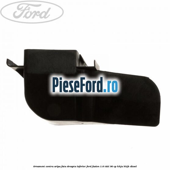Ornament contra aripa fata dreapta inferior Ford Fusion 1.6 TDCi 90 cp Ornament contra aripa fata dreapta inferior Ford Fusion 1.6 TDCi 90 cp HHJA, HHJB diesel