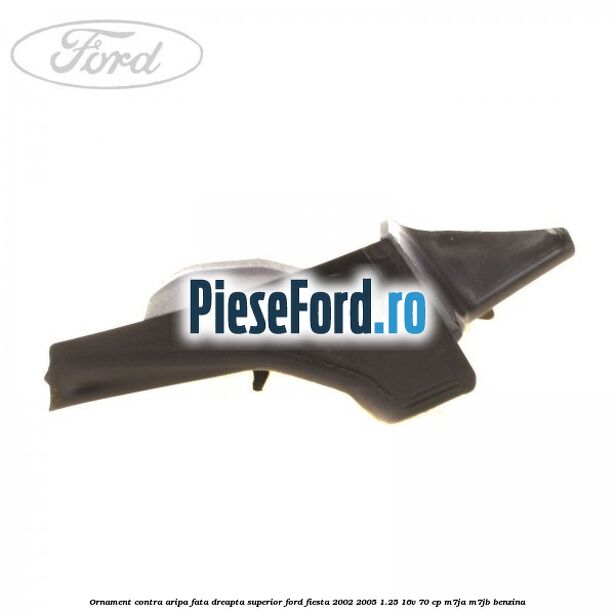 Ornament contra aripa fata dreapta superior Ford Fiesta 2002-2005 1.25 16V 70 cp M7JA, M7JB benzina
