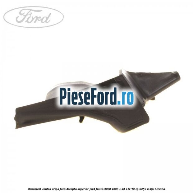 Ornament contra aripa fata dreapta superior Ford Fiesta 2005-2008 1.25 16V 70 cp Ornament contra aripa fata dreapta superior Ford Fiesta 2005-2008 1.25 16V 70 cp M7JA, M7JB benzina