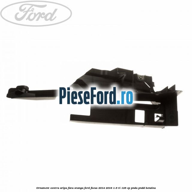 Ornament contra aripa fata stanga Ford Focus 2014-2018 1.6 Ti 125 cp PNDA, PNDD benzina