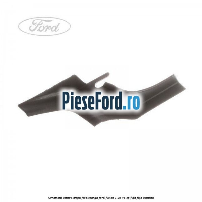 Ornament contra aripa fata stanga Ford Fusion 1.25 75 cp