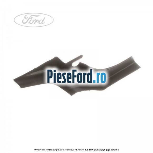 Ornament contra aripa fata stanga Ford Fusion 1.6 100 cp