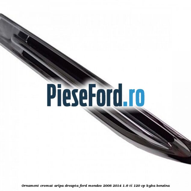 Ornament cromat aripa dreapta Ford Mondeo 2008-2014 1.6 Ti 120 cp Ornament cromat aripa dreapta Ford Mondeo 2008-2014 1.6 Ti 120 cp KGBA benzina