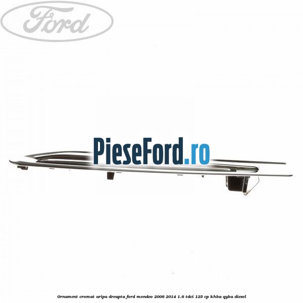 Ornament cromat aripa dreapta Ford Mondeo 2008-2014 1.8 TDCi 125 cp KHBA, QYBA diesel