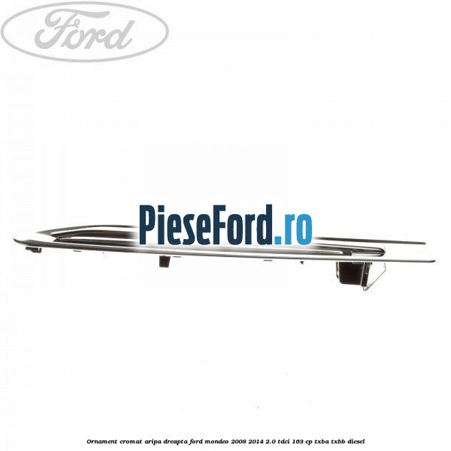 Ornament cromat aripa dreapta Ford Mondeo 2008-2014 2.0 TDCi 163 cp Ornament cromat aripa dreapta Ford Mondeo 2008-2014 2.0 TDCi 163 cp TXBA, TXBB diesel