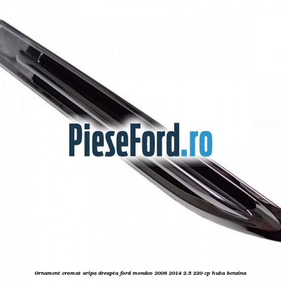 Ornament cromat aripa dreapta Ford Mondeo 2008-2014 2.5 220 cp Ornament cromat aripa dreapta Ford Mondeo 2008-2014 2.5 220 cp HUBA benzina