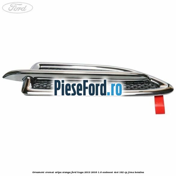 Ornament cromat aripa stanga Ford Kuga 2013-2016 1.6 EcoBoost 4x4 182 cp JTMA benzina