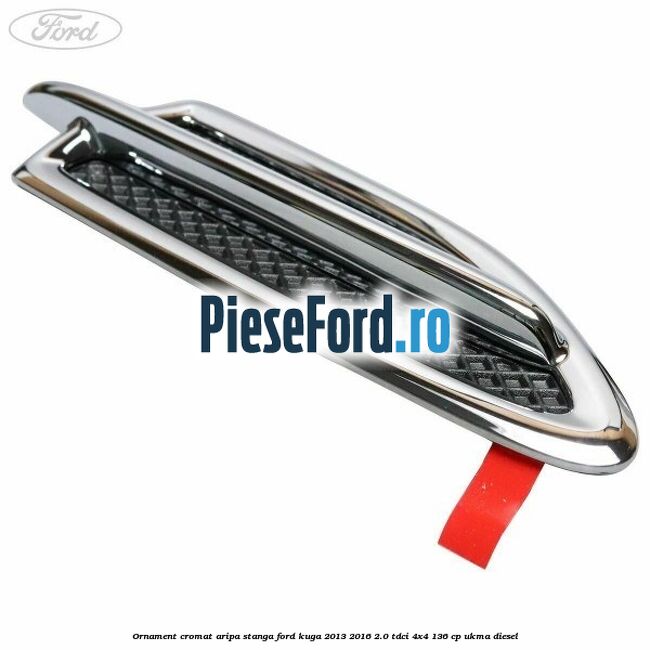 Ornament cromat aripa stanga Ford Kuga 2013-2016 2.0 TDCi 4x4 136 cp Ornament cromat aripa stanga Ford Kuga 2013-2016 2.0 TDCi 4x4 136 cp UKMA diesel