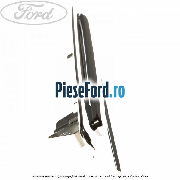 Ornament cromat aripa stanga Ford Mondeo 2008-2014 1.6 TDCi 115 cp T1BA, T1BB, T1BC diesel