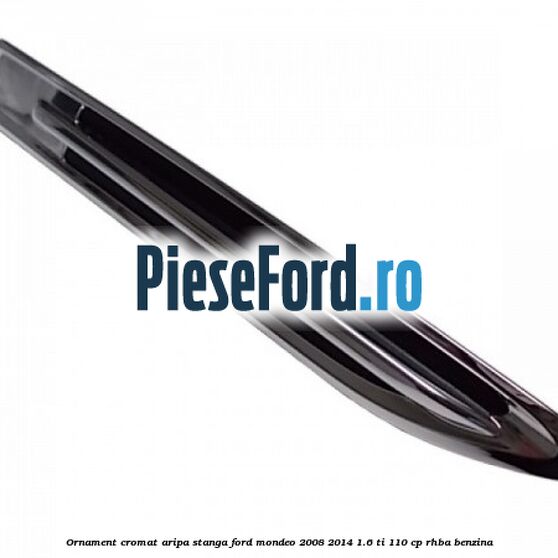 Ornament cromat aripa stanga Ford Mondeo 2008-2014 1.6 Ti 110 cp RHBA benzina