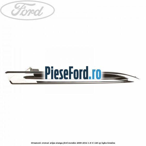 Ornament cromat aripa stanga Ford Mondeo 2008-2014 1.6 Ti 120 cp KGBA benzina