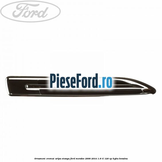 Ornament cromat aripa stanga Ford Mondeo 2008-2014 1.6 Ti 120 cp KGBA benzina