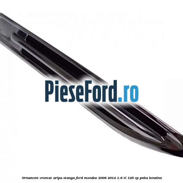 Ornament cromat aripa stanga Ford Mondeo 2008-2014 1.6 Ti 125 cp PNBA benzina
