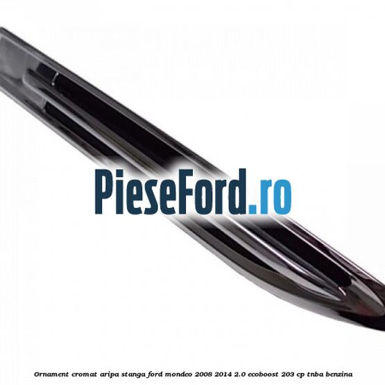 Ornament cromat aripa stanga Ford Mondeo 2008-2014 2.0 EcoBoost 203 cp TNBA benzina