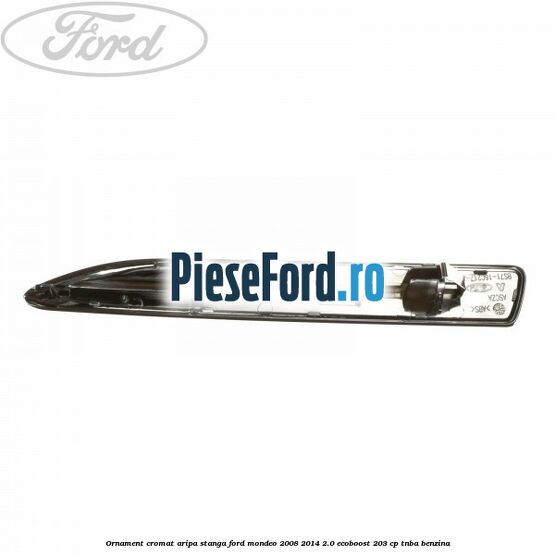 Ornament cromat aripa stanga Ford Mondeo 2008-2014 2.0 EcoBoost 203 cp TNBA benzina