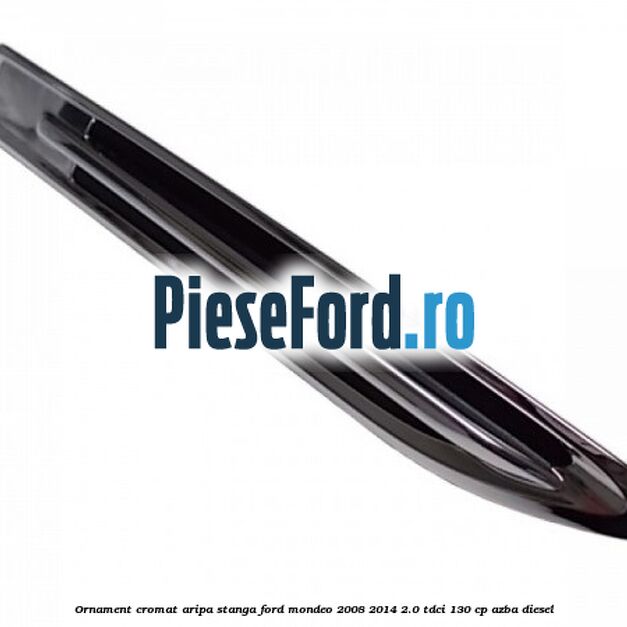 Ornament cromat aripa stanga Ford Mondeo 2008-2014 2.0 TDCi 130 cp AZBA diesel