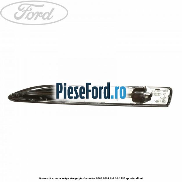 Ornament cromat aripa stanga Ford Mondeo 2008-2014 2.0 TDCi 130 cp AZBA diesel