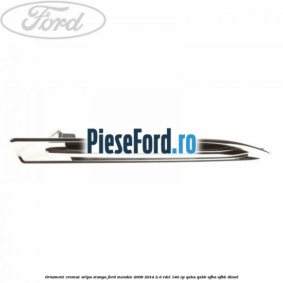 Ornament cromat aripa stanga Ford Mondeo 2008-2014 2.0 TDCi 140 cp