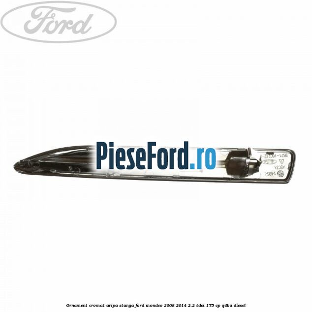 Ornament cromat aripa stanga Ford Mondeo 2008-2014 2.2 TDCi 175 cp Q4BA diesel