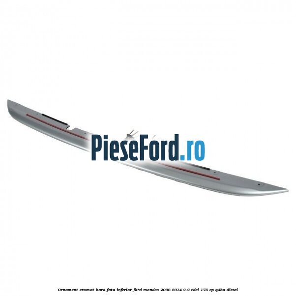 Ornament cromat bara fata inferior Ford Mondeo 2008-2014 2.2 TDCi 175 cp Q4BA diesel