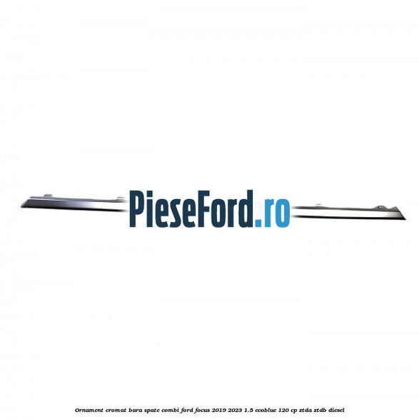 Ornament cromat bara spate combi Ford Focus 2019-2023 1.5 EcoBlue 120 cp Ornament cromat bara spate combi Ford Focus 2019-2023 1.5 EcoBlue 120 cp ZTDA, ZTDB diesel