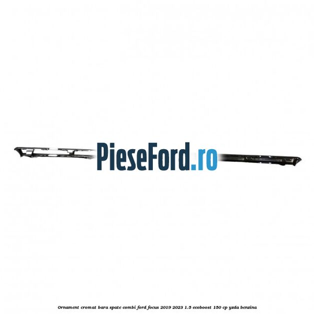 Ornament cromat bara spate combi Ford Focus 2019-2023 1.5 EcoBoost 150 cp Ornament cromat bara spate combi Ford Focus 2019-2023 1.5 EcoBoost 150 cp YZDA benzina