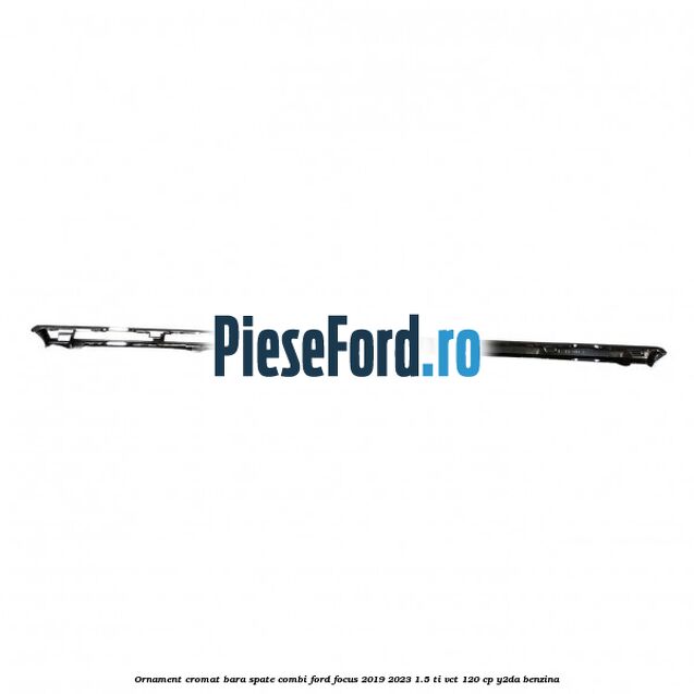 Ornament cromat bara spate combi Ford Focus 2019-2023 1.5 Ti-VCT 120 cp Y2DA benzina