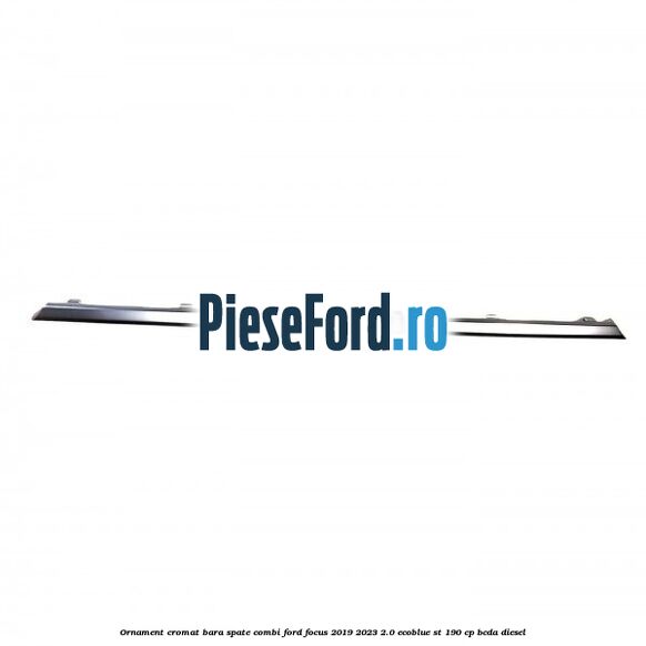 Ornament cromat bara spate combi Ford Focus 2019-2023 2.0 EcoBlue ST 190 cp BCDA diesel
