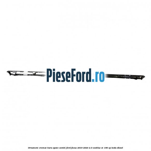 Ornament cromat bara spate combi Ford Focus 2019-2023 2.0 EcoBlue ST 190 cp BCDA diesel