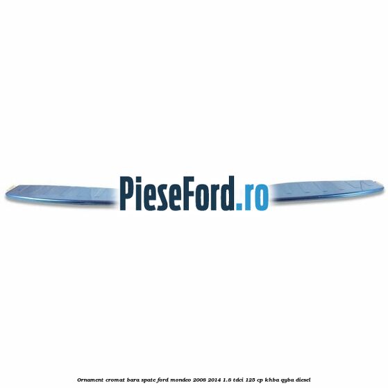 Ornament cromat bara spate Ford Mondeo 2008-2014 1.8 TDCi 125 cp KHBA, QYBA diesel