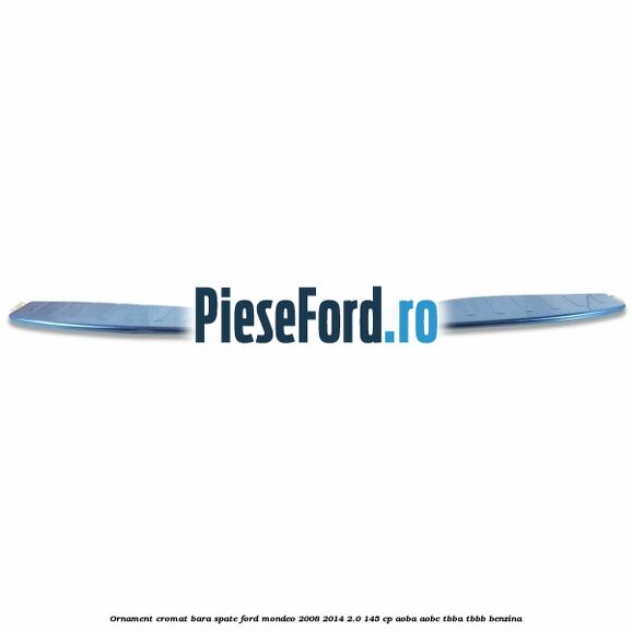 Ornament cromat bara spate Ford Mondeo 2008-2014 2.0 145 cp Ornament cromat bara spate Ford Mondeo 2008-2014 2.0 145 cp AOBA, AOBC, TBBA, TBBB benzina