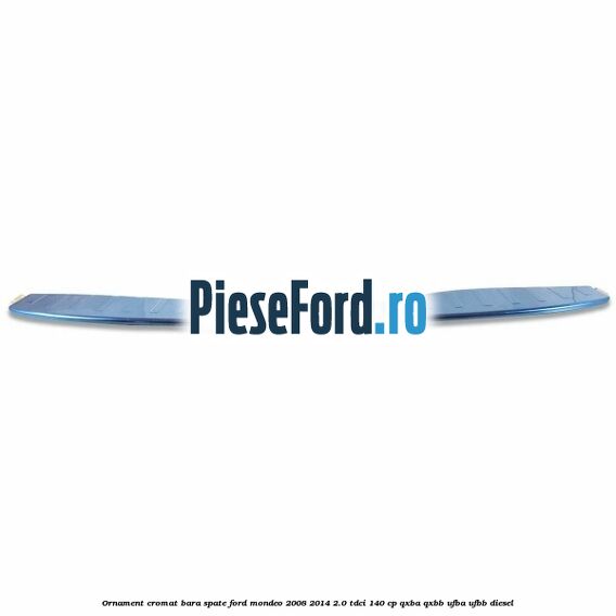 Ornament cromat bara spate Ford Mondeo 2008-2014 2.0 TDCi 140 cp QXBA, QXBB, UFBA, UFBB diesel