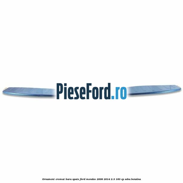 Ornament cromat bara spate Ford Mondeo 2008-2014 2.3 160 cp Ornament cromat bara spate Ford Mondeo 2008-2014 2.3 160 cp SEBA benzina