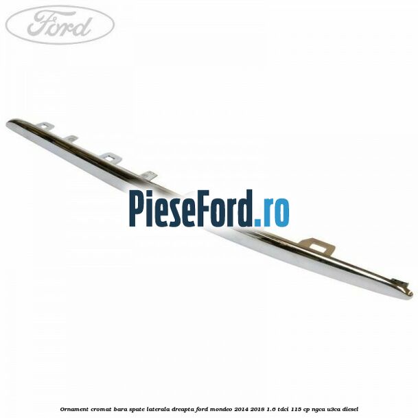 Ornament cromat bara spate laterala dreapta Ford Mondeo 2014-2018 1.6 TDCi 115 cp NGCA, U3CA diesel