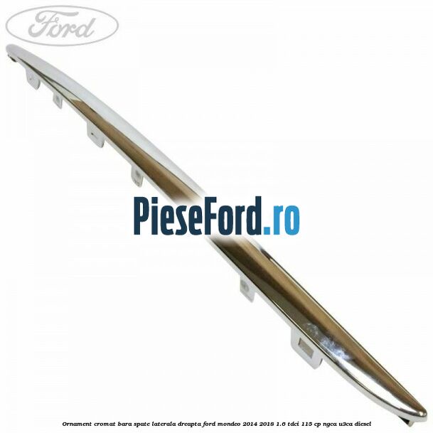 Ornament cromat bara spate laterala dreapta Ford Mondeo 2014-2018 1.6 TDCi 115 cp NGCA, U3CA diesel