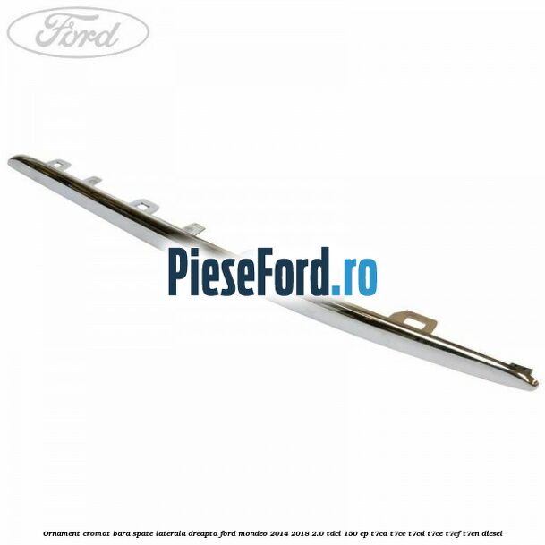 Ornament cromat bara spate laterala dreapta Ford Mondeo 2014-2018 2.0 TDCi 150 cp T7CA, T7CC, T7CD, T7CE, T7CF, T7CN diesel