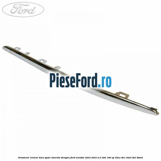 Ornament cromat bara spate laterala dreapta Ford Mondeo 2014-2018 2.0 TDCi 180 cp T8CA, T8CC, T8CD, T8CL diesel