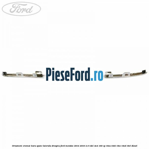 Ornament cromat bara spate laterala dreapta Ford Mondeo 2014-2018 2.0 TDCi 4x4 180 cp T8CA, T8CB, T8CC, T8CD, T8CL diesel