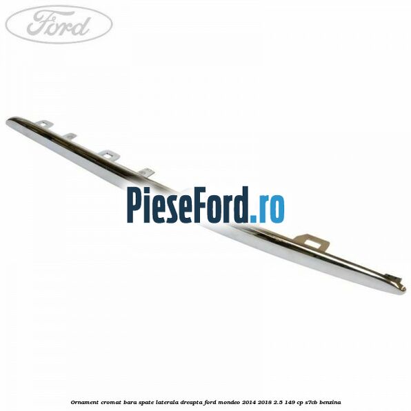 Ornament cromat bara spate laterala dreapta Ford Mondeo 2014-2018 2.5 149 cp S7CB benzina