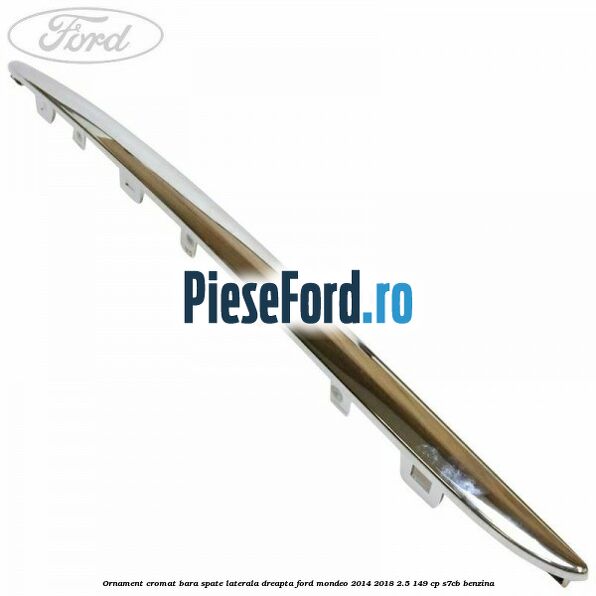 Ornament cromat bara spate laterala dreapta Ford Mondeo 2014-2018 2.5 149 cp S7CB benzina