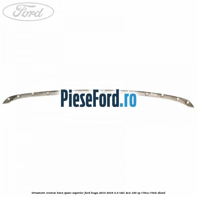 Ornament cromat bara spate superior Ford Kuga 2013-2016 2.0 TDCi 4x4 150 cp T7MA, T7MB diesel